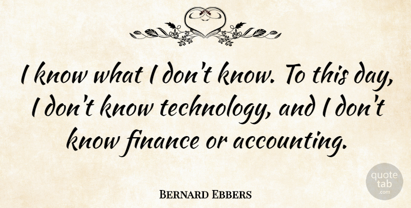 Bernard Ebbers Quote About Technology, Finance, Accounting: I Know What I Dont...