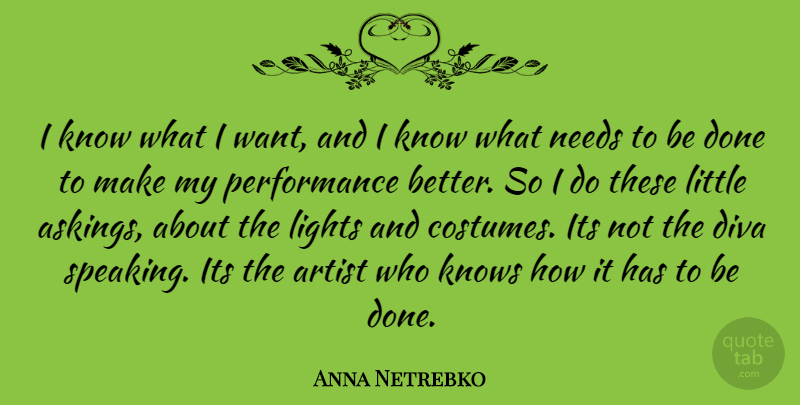 Anna Netrebko Quote About Artist, Light, Needs: I Know What I Want...