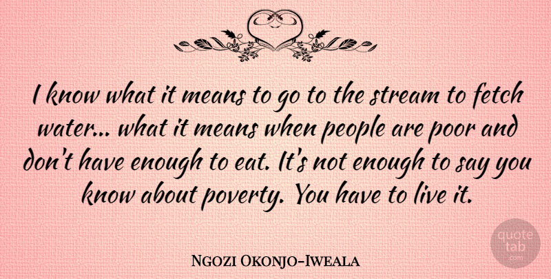 Ngozi Okonjo-Iweala Quote About Fetch, Means, People, Stream: I Know What It Means...