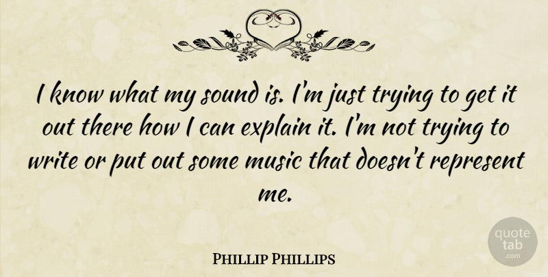 Phillip Phillips Quote About Music, Represent, Trying: I Know What My Sound...