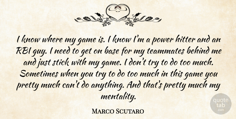 Marco Scutaro Quote About Base, Behind, Hitter, Power, Stick: I Know Where My Game...