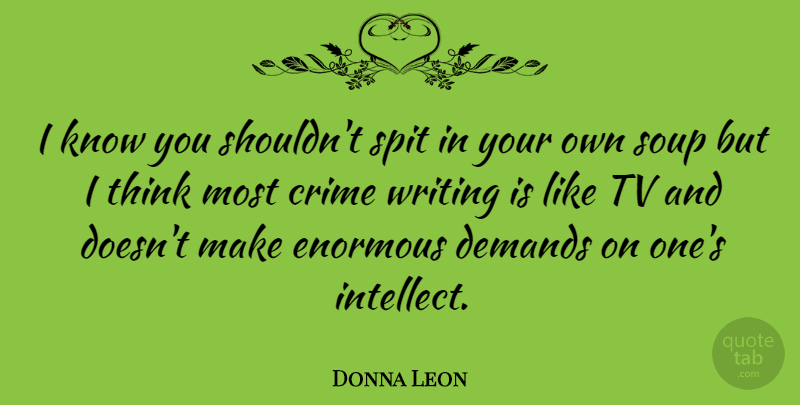 Donna Leon Quote About Writing, Thinking, Demand: I Know You Shouldnt Spit...