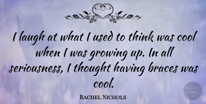 Rachel Nichols Quote About Growing Up, Thinking, Laughing: I Laugh At What I...