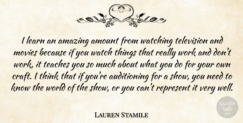 Lauren Stamile Quote About Amazing, Amount, Learn, Movies, Represent: I Learn An Amazing Amount...
