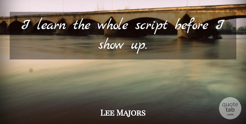 Lee Majors Quote About Scripts, Shows, Majors: I Learn The Whole Script...