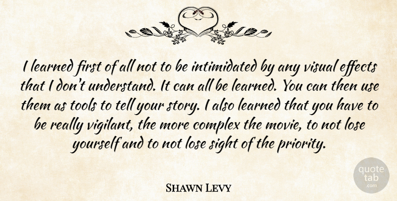 Shawn Levy Quote About Complex, Effects, Learned, Lose, Visual: I Learned First Of All...