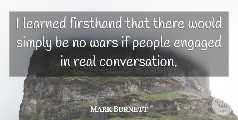 Mark Burnett Quote About War, Real, People: I Learned Firsthand That There...