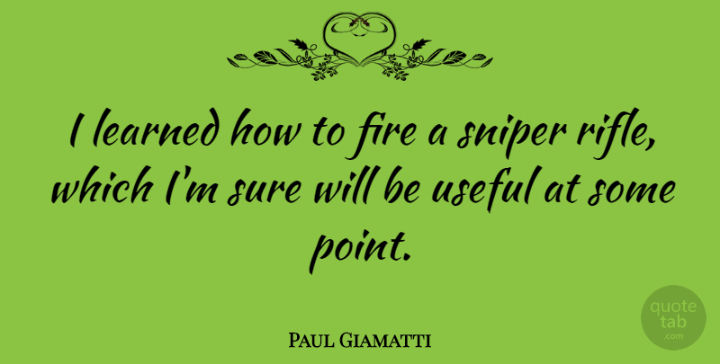 Paul Giamatti Quote About Fire, Snipers, Rifles: I Learned How To Fire...