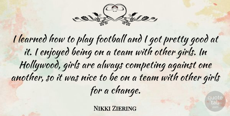 Nikki Ziering Quote About Against, Change, Competing, Enjoyed, Football: I Learned How To Play...