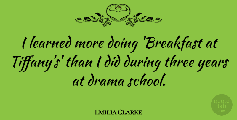 Emilia Clarke Quote About Learned: I Learned More Doing Breakfast...