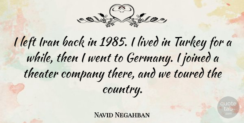 Navid Negahban Quote About Country, Iran, Turkeys: I Left Iran Back In...