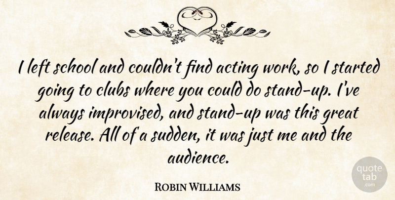 Robin Williams Quote About Clubs, Great, Left, School, Work: I Left School And Couldnt...