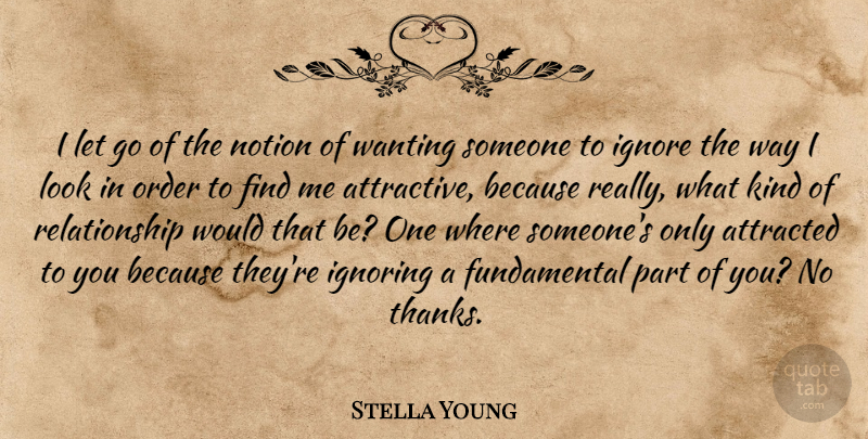 Stella Young Quote About Attracted, Ignoring, Notion, Relationship, Wanting: I Let Go Of The...