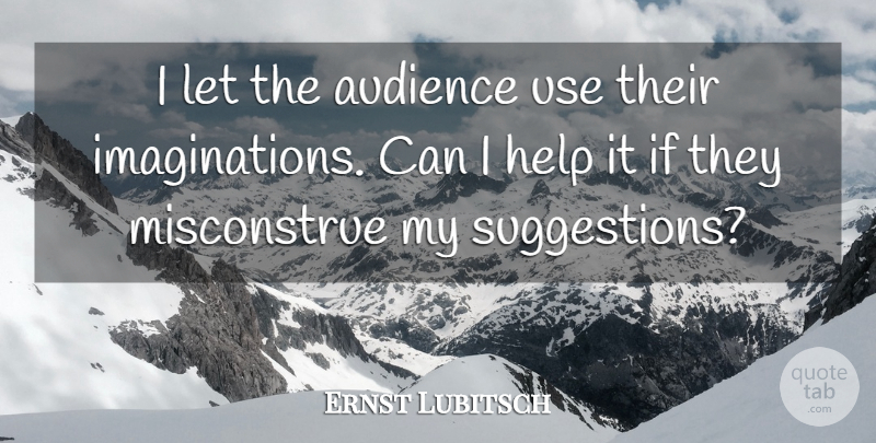 Ernst Lubitsch Quote About Audience, German Director, Help: I Let The Audience Use...