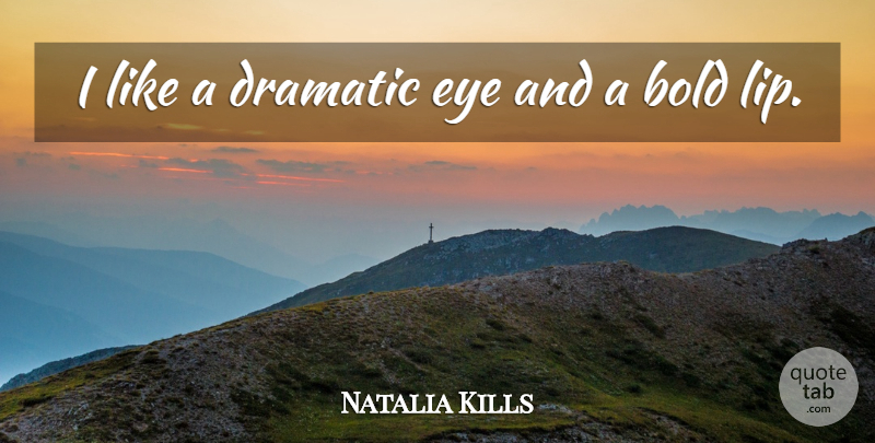 Natalia Kills Quote About Eye, Lips, Dramatic: I Like A Dramatic Eye...
