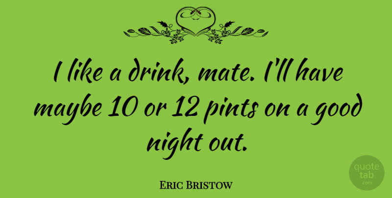 Eric Bristow Quote About Good Night, Drink, Mates: I Like A Drink Mate...