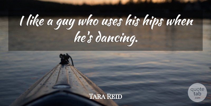 Tara Reid Quote About Dancing, Guy, Hips: I Like A Guy Who...