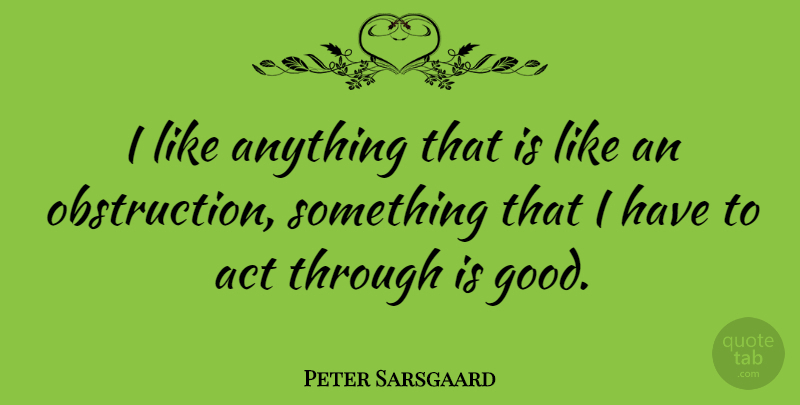 Peter Sarsgaard Quote About Obstruction: I Like Anything That Is...