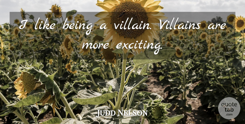 Judd Nelson Quote About Villain, Exciting: I Like Being A Villain...
