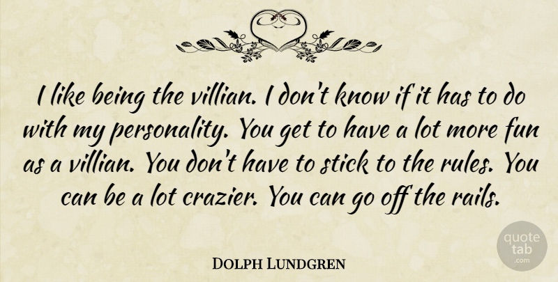 Dolph Lundgren Quote About Fun, Personality, Sticks: I Like Being The Villian...