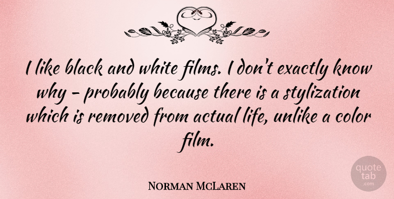 Norman McLaren Quote About Black And White, Color, Film: I Like Black And White...
