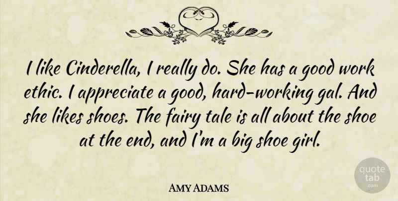 Amy Adams Quote About Girl, Hard Work, Shoes: I Like Cinderella I Really...