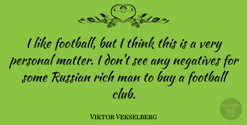 Viktor Vekselberg Quote About Buy, Man, Negatives, Russian: I Like Football But I...