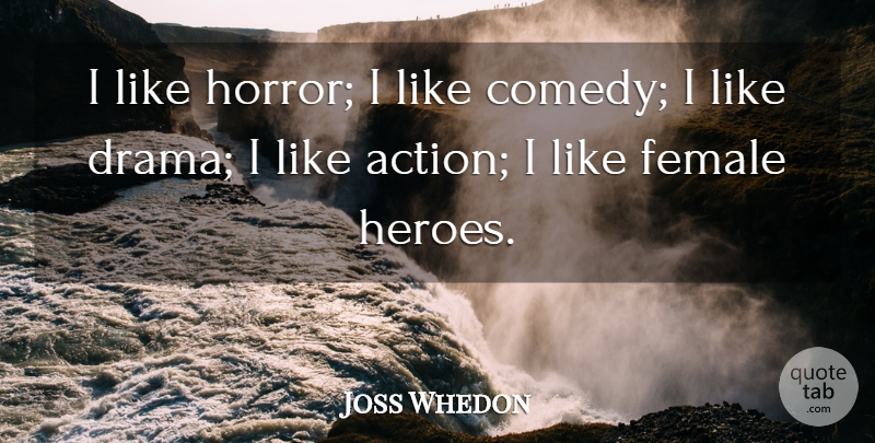 Joss Whedon Quote About Female: I Like Horror I Like...
