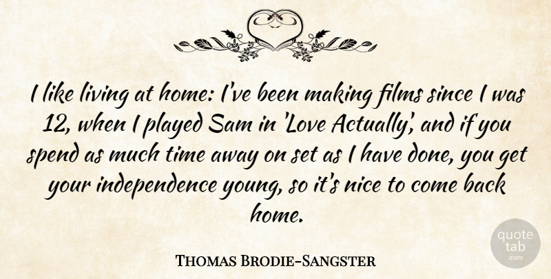 Thomas Brodie-Sangster Quote About Films, Home, Independence, Living, Love: I Like Living At Home...