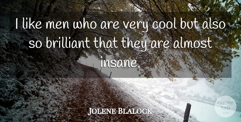 Jolene Blalock Quote About Almost, Brilliant, Cool, Men: I Like Men Who Are...