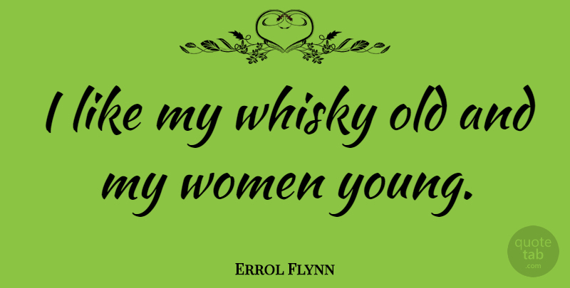 Errol Flynn Quote About Drinking, Scotch Whisky, Whiskey: I Like My Whisky Old...
