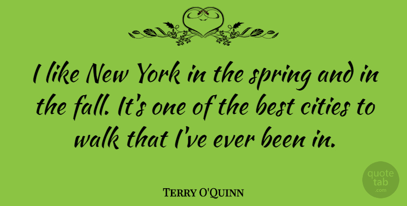 Terry O'Quinn Quote About New York, Spring, Fall: I Like New York In...