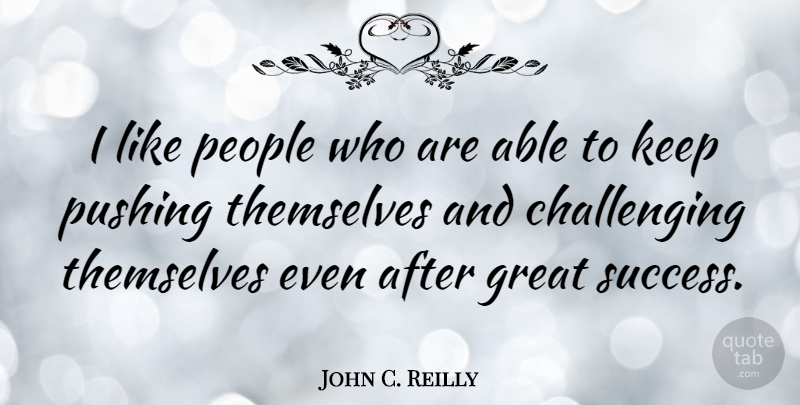 John C. Reilly Quote About People, Challenges, Able: I Like People Who Are...