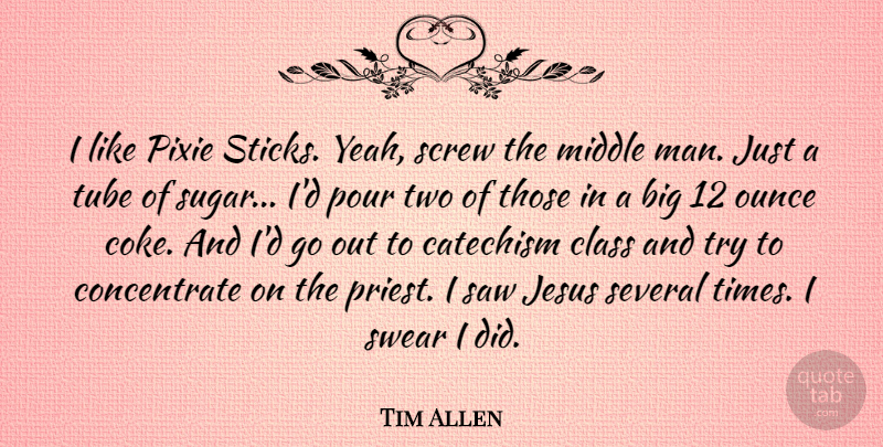 Tim Allen Quote About Jesus, Men, Class: I Like Pixie Sticks Yeah...