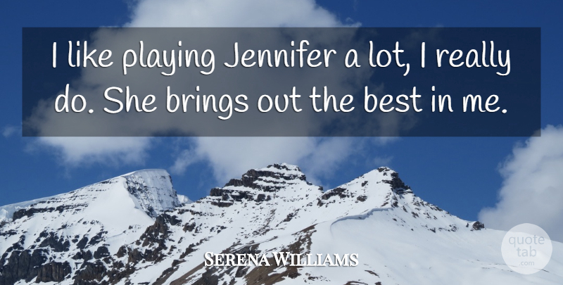 Serena Williams Quote About Best, Brings, Jennifer, Playing: I Like Playing Jennifer A...