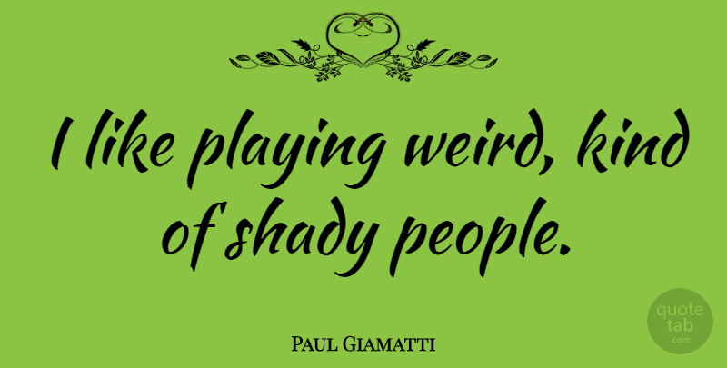 Paul Giamatti Quote About People, Kind, Shady: I Like Playing Weird Kind...