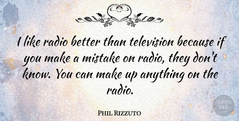 Phil Rizzuto Quote About Mistake, Television, Radio: I Like Radio Better Than...