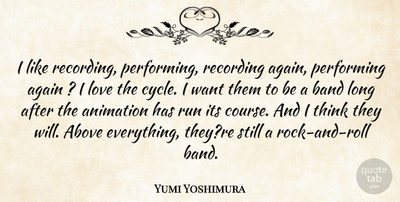 Yumi Yoshimura Quote About Above, Again, Animation, Band, Love: I Like Recording Performing Recording...