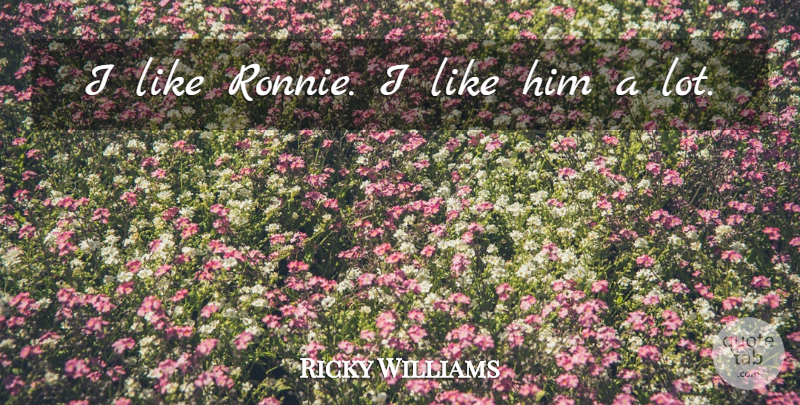 Ricky Williams Quote About undefined: I Like Ronnie I Like...