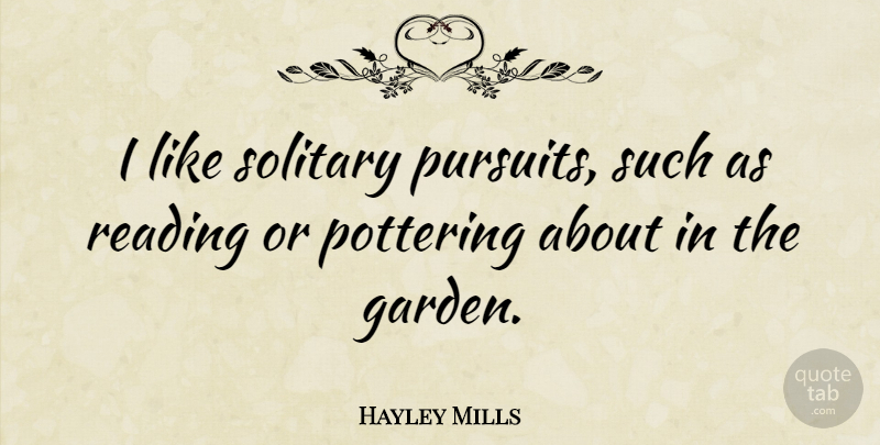 Hayley Mills Quote About Reading, Garden, Pursuit: I Like Solitary Pursuits Such...