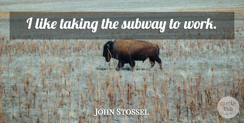 John Stossel Quote About Subway: I Like Taking The Subway...
