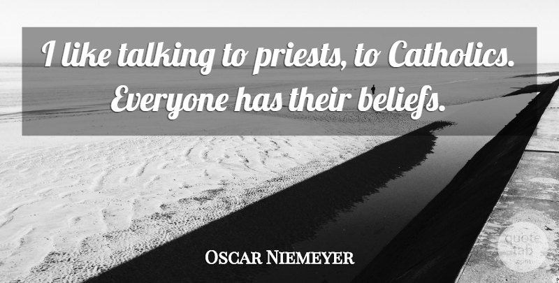 Oscar Niemeyer Quote About Talking, Catholic, Belief: I Like Talking To Priests...
