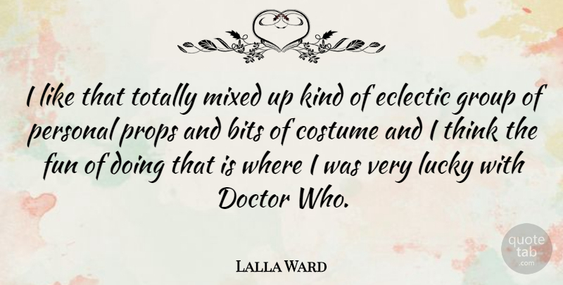 Lalla Ward Quote About Fun, Thinking, Doctors: I Like That Totally Mixed...