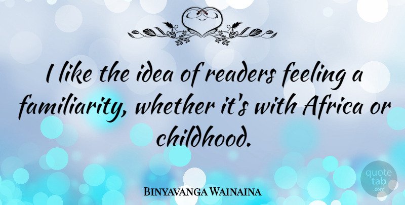 Binyavanga Wainaina Quote About Readers, Whether: I Like The Idea Of...