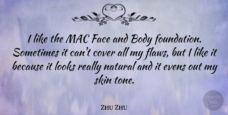 Zhu Zhu Quote About Body, Cover, Face, Looks, Mac: I Like The Mac Face...
