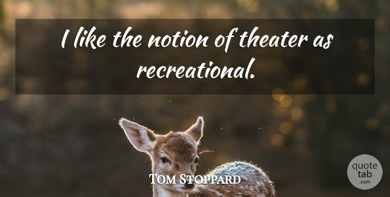 Tom Stoppard Quote About undefined: I Like The Notion Of...