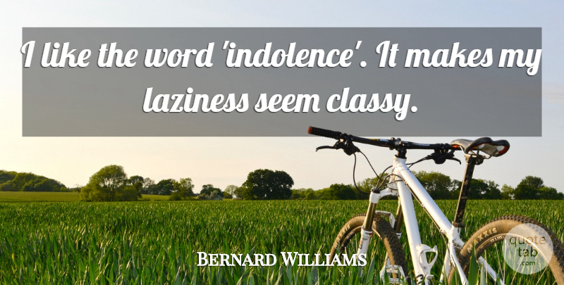 Bernard Williams Quote About Lazy Man, Laziness, Indolence: I Like The Word Indolence...