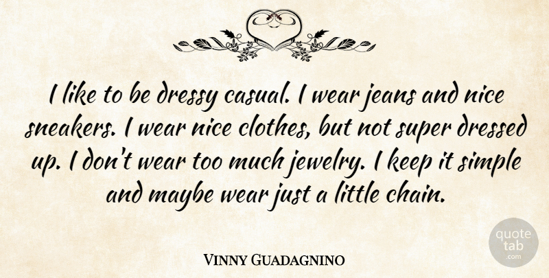 Vinny Guadagnino Quote About Nice, Simple, Jeans: I Like To Be Dressy...