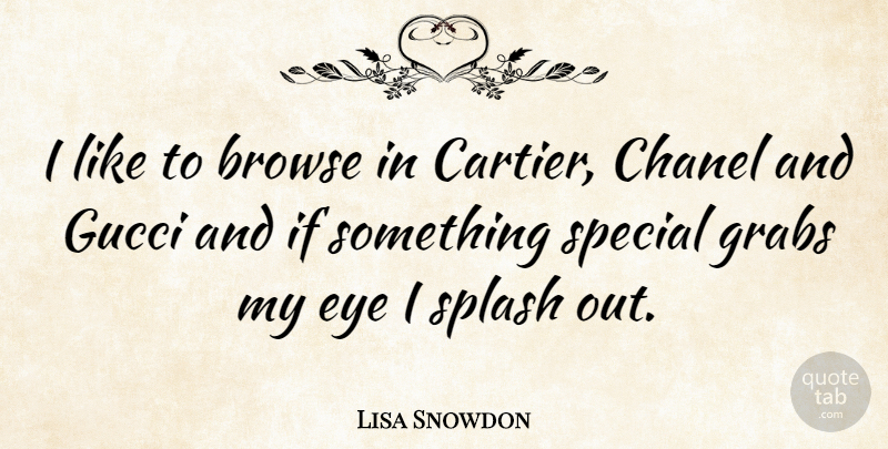 Lisa Snowdon Quote About Eye, Special, Gucci: I Like To Browse In...