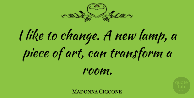 Madonna Ciccone Quote About Art, Pieces, Rooms: I Like To Change A...